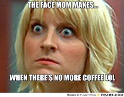 frabz-the-face-mom-makes-when-theres-no-more-coffee-lol-20e58b